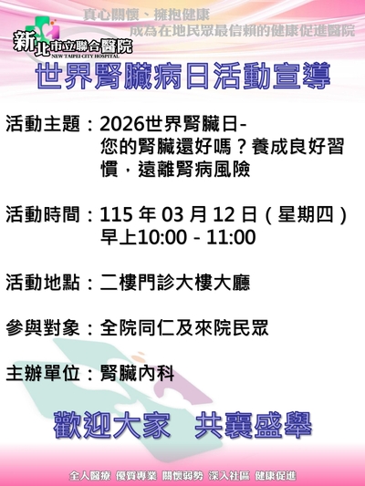 【活動宣傳】2026世界腎臟病日，一起來認識腎臟病！ |想要了解如何保護腎臟嗎？新北市立聯合醫院邀請您參加2026世界腎臟病日特別活動！現場有專業的疾病宣導及互動遊戲，讓我們一起認識腎臟病吧！|主辦單位：腎臟內科–腎臟病衛教室 關心您。|