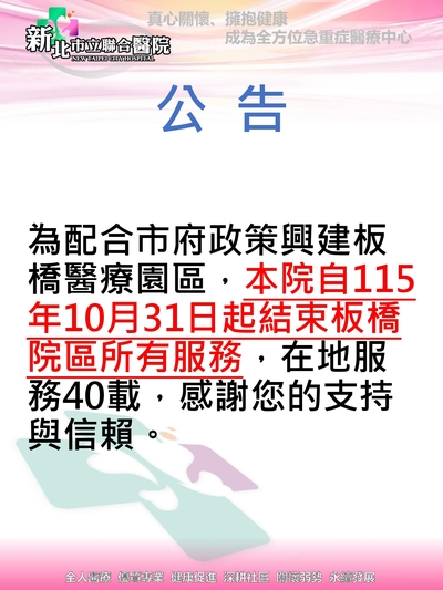 為配合市府政策興建板橋醫療園區，本院自115年10月31日起結束板橋|院區所有服務，在地服務40載，感謝您的支持與信賴。